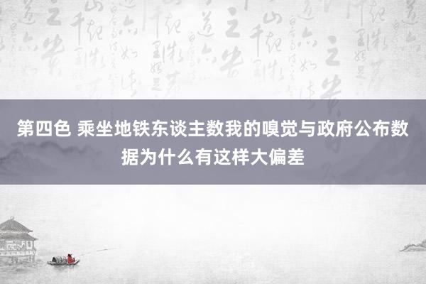 第四色 乘坐地铁东谈主数我的嗅觉与政府公布数据为什么有这样大偏差