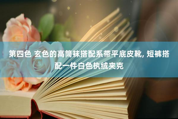 第四色 玄色的高筒袜搭配系带平底皮靴， 短裤搭配一件白色执绒夹克
